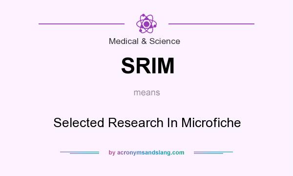 What does SRIM mean? It stands for Selected Research In Microfiche