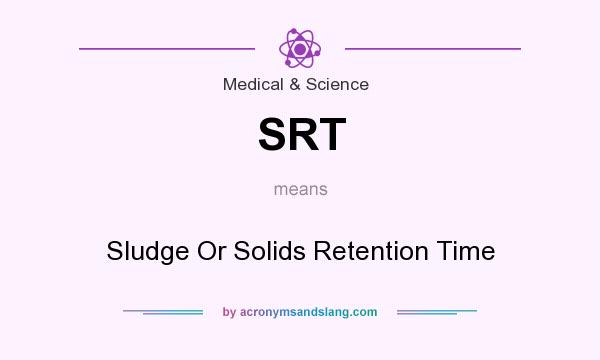 What does SRT mean? It stands for Sludge Or Solids Retention Time