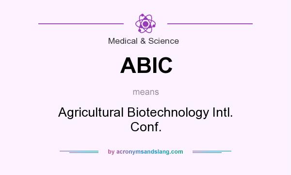 What does ABIC mean? It stands for Agricultural Biotechnology Intl. Conf.