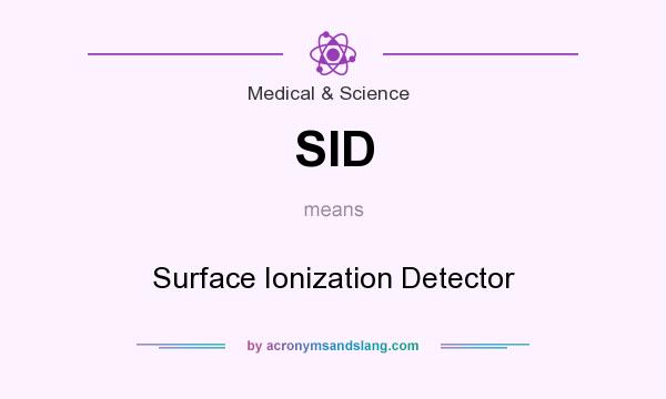 What does SID mean? It stands for Surface Ionization Detector