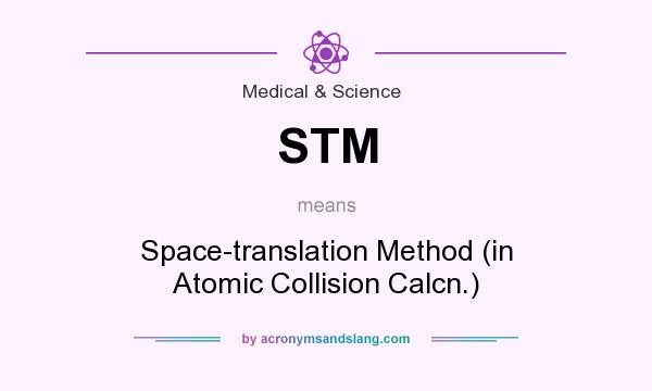 What does STM mean? It stands for Space-translation Method (in Atomic Collision Calcn.)