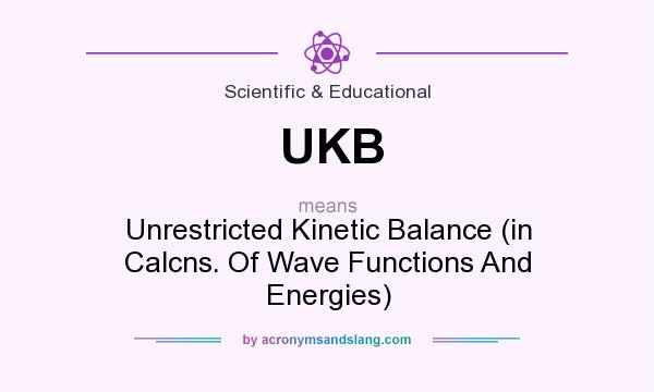 What does UKB mean? It stands for Unrestricted Kinetic Balance (in Calcns. Of Wave Functions And Energies)
