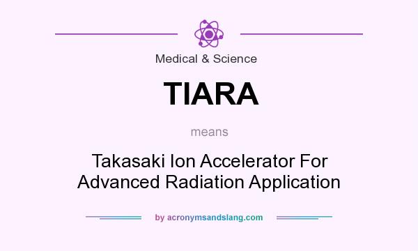What does TIARA mean? It stands for Takasaki Ion Accelerator For Advanced Radiation Application