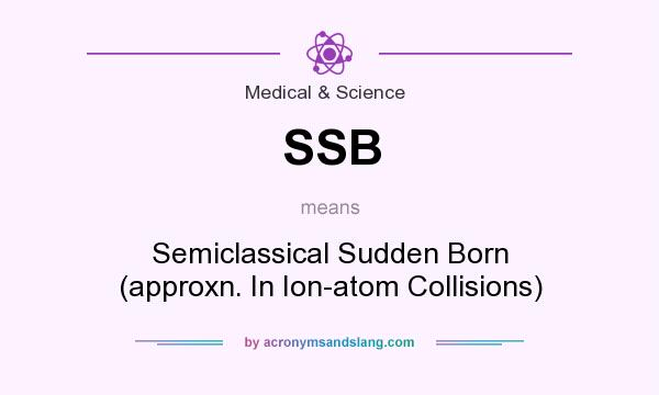 What does SSB mean? It stands for Semiclassical Sudden Born (approxn. In Ion-atom Collisions)