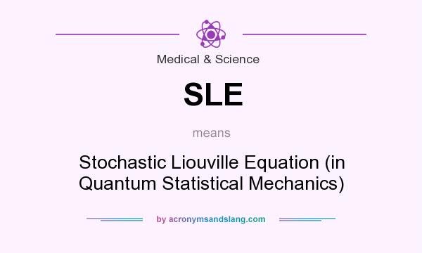 What does SLE mean? It stands for Stochastic Liouville Equation (in Quantum Statistical Mechanics)