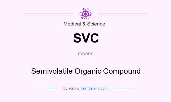 What does SVC mean? It stands for Semivolatile Organic Compound