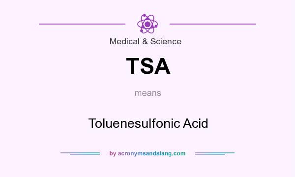 What does TSA mean? It stands for Toluenesulfonic Acid