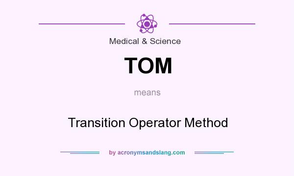 What does TOM mean? It stands for Transition Operator Method