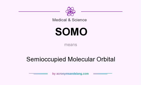 What does SOMO mean? It stands for Semioccupied Molecular Orbital