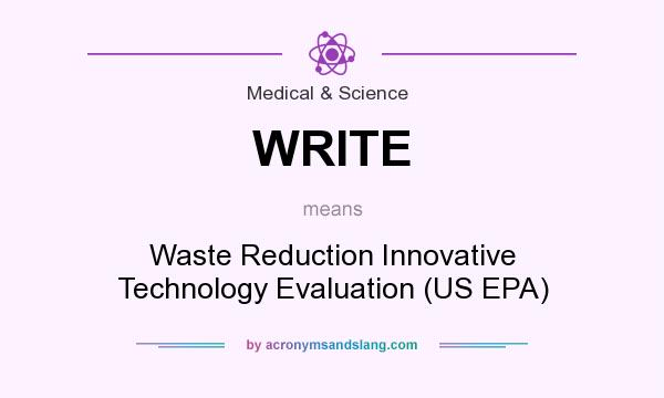 What does WRITE mean? It stands for Waste Reduction Innovative Technology Evaluation (US EPA)