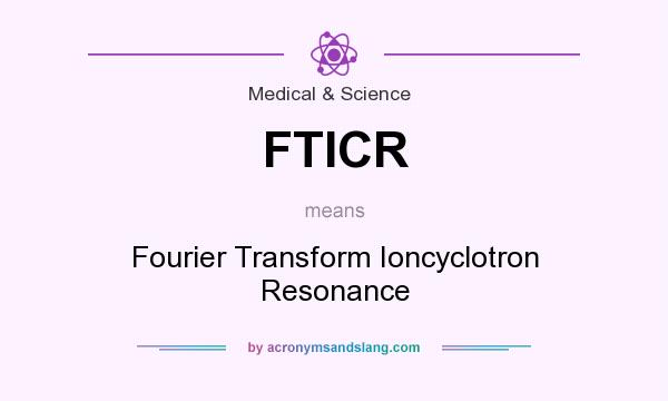 What does FTICR mean? It stands for Fourier Transform Ioncyclotron Resonance