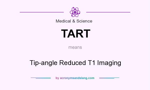 What does TART mean? It stands for Tip-angle Reduced T1 Imaging