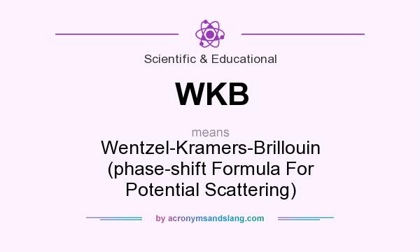 What does WKB mean? It stands for Wentzel-Kramers-Brillouin (phase-shift Formula For Potential Scattering)