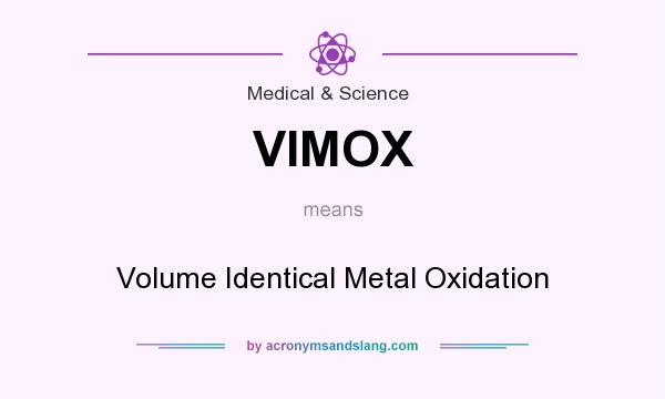 What does VIMOX mean? It stands for Volume Identical Metal Oxidation