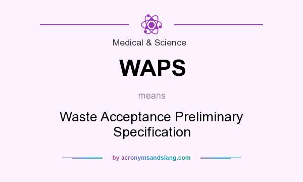 What does WAPS mean? It stands for Waste Acceptance Preliminary Specification