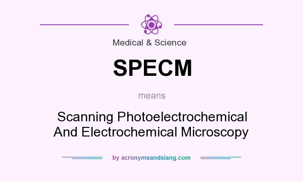 What does SPECM mean? It stands for Scanning Photoelectrochemical And Electrochemical Microscopy