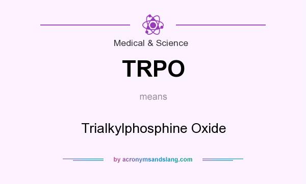 What does TRPO mean? It stands for Trialkylphosphine Oxide