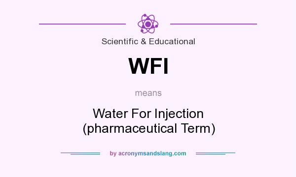 What does WFI mean? It stands for Water For Injection (pharmaceutical Term)