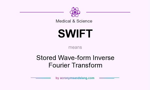 What does SWIFT mean? It stands for Stored Wave-form Inverse Fourier Transform