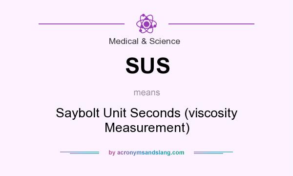 What does SUS mean? It stands for Saybolt Unit Seconds (viscosity Measurement)