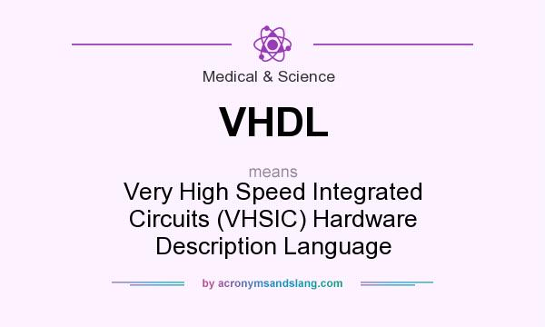 What does VHDL mean? It stands for Very High Speed Integrated Circuits (VHSIC) Hardware Description Language