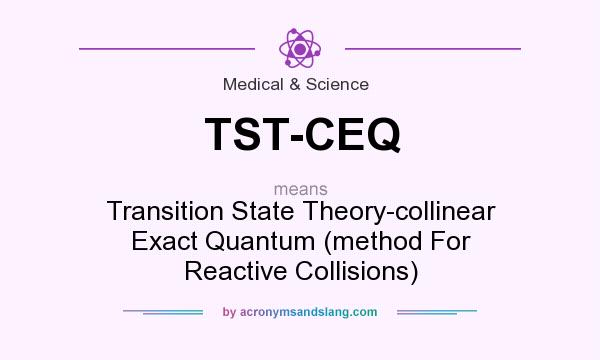 What does TST-CEQ mean? It stands for Transition State Theory-collinear Exact Quantum (method For Reactive Collisions)