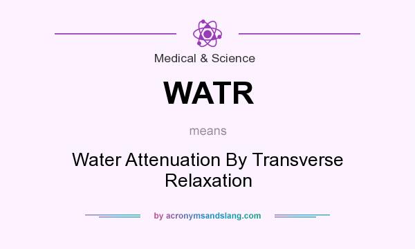 What does WATR mean? It stands for Water Attenuation By Transverse Relaxation