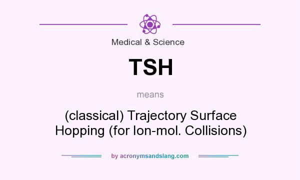 What does TSH mean? It stands for (classical) Trajectory Surface Hopping (for Ion-mol. Collisions)