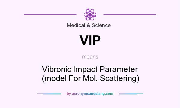 What does VIP mean? It stands for Vibronic Impact Parameter (model For Mol. Scattering)