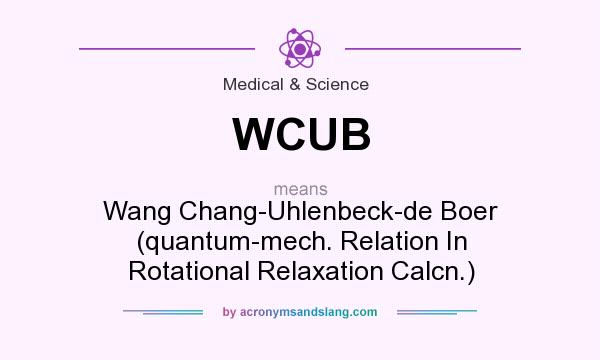 What does WCUB mean? It stands for Wang Chang-Uhlenbeck-de Boer (quantum-mech. Relation In Rotational Relaxation Calcn.)