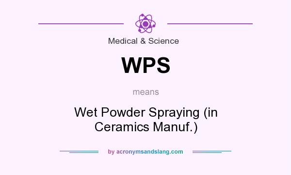 What does WPS mean? It stands for Wet Powder Spraying (in Ceramics Manuf.)