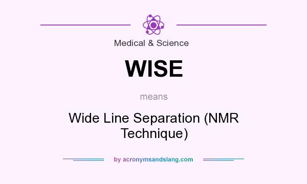 What does WISE mean? It stands for Wide Line Separation (NMR Technique)
