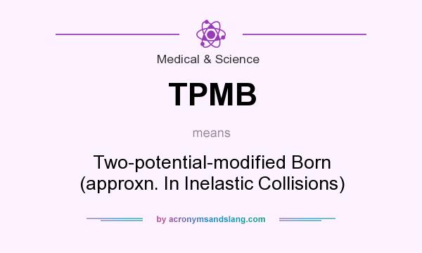 What does TPMB mean? It stands for Two-potential-modified Born (approxn. In Inelastic Collisions)