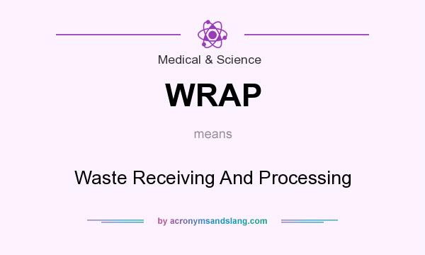 What does WRAP mean? It stands for Waste Receiving And Processing