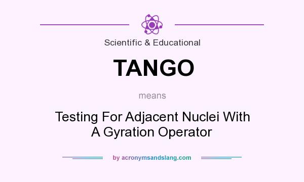 What does TANGO mean? It stands for Testing For Adjacent Nuclei With A Gyration Operator