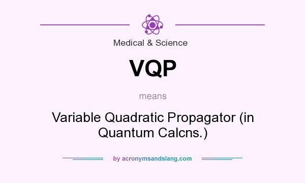 What does VQP mean? It stands for Variable Quadratic Propagator (in Quantum Calcns.)