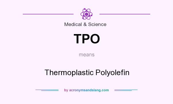 What does TPO mean? It stands for Thermoplastic Polyolefin