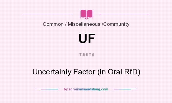 What does UF mean? It stands for Uncertainty Factor (in Oral RfD)