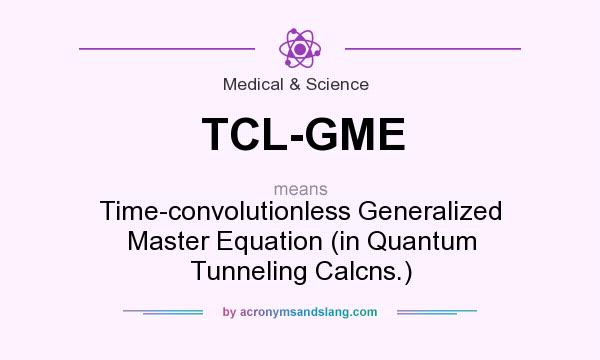 What does TCL-GME mean? It stands for Time-convolutionless Generalized Master Equation (in Quantum Tunneling Calcns.)