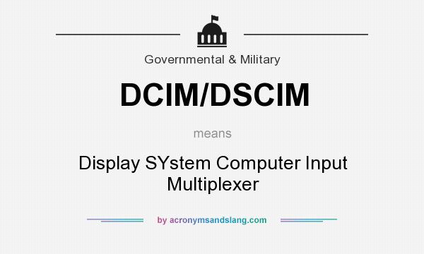What does DCIM/DSCIM mean? It stands for Display SYstem Computer Input Multiplexer