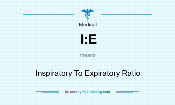 What does I:E mean? It stands for Inspiratory To Expiratory Ratio