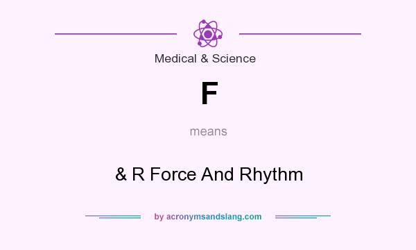 What does F mean? It stands for & R Force And Rhythm
