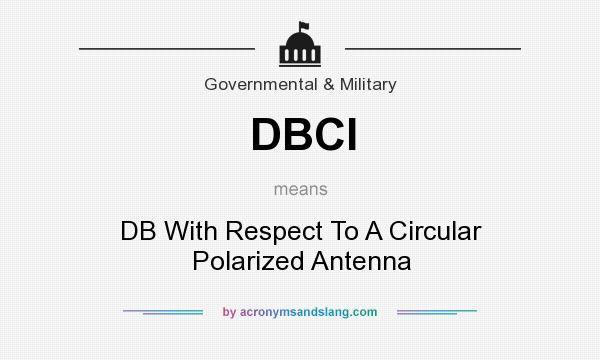 What does DBCI mean? It stands for DB With Respect To A Circular Polarized Antenna