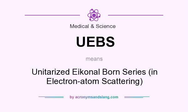 What does UEBS mean? It stands for Unitarized Eikonal Born Series (in Electron-atom Scattering)