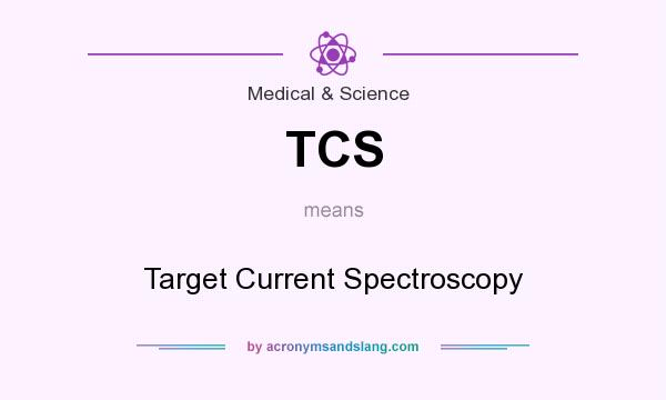 What does TCS mean? It stands for Target Current Spectroscopy