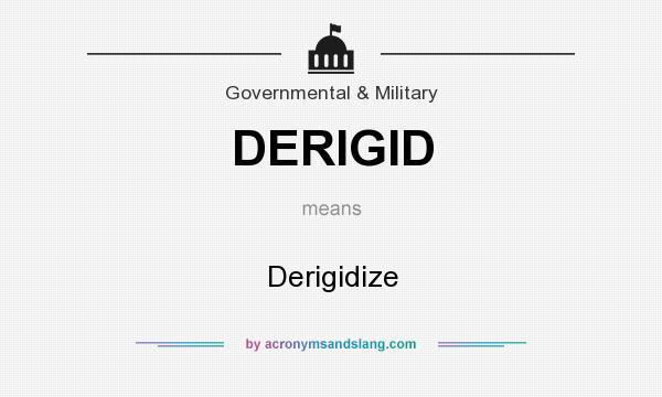 What does DERIGID mean? It stands for Derigidize