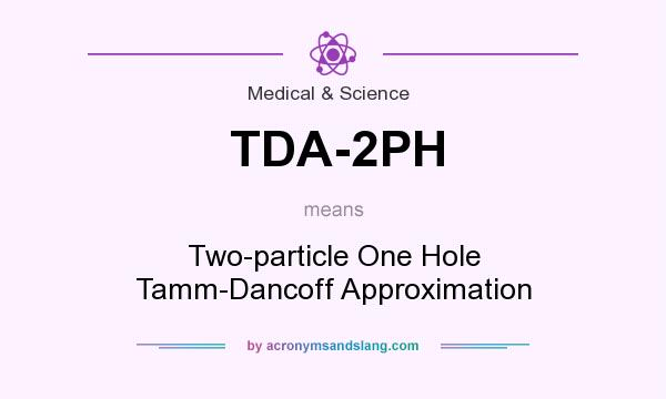 What does TDA-2PH mean? It stands for Two-particle One Hole Tamm-Dancoff Approximation