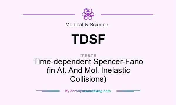 What does TDSF mean? It stands for Time-dependent Spencer-Fano (in At. And Mol. Inelastic Collisions)