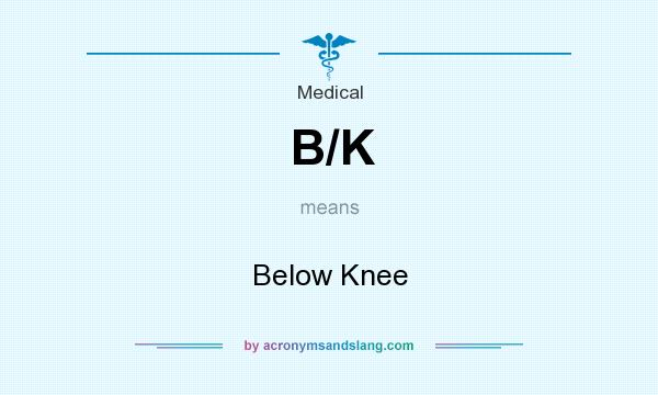 What does B/K mean? It stands for Below Knee