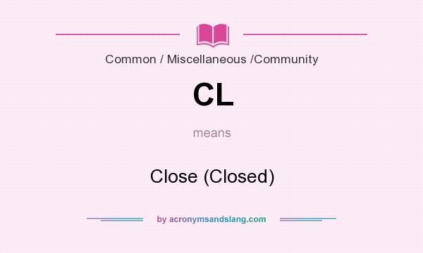 What does CL mean? It stands for Close (Closed)